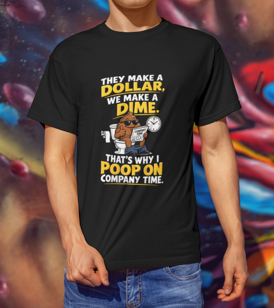They Make A Dollar We Make A Dime That's Why I Poop On Company Time Cartoon Emoji T-Shirt