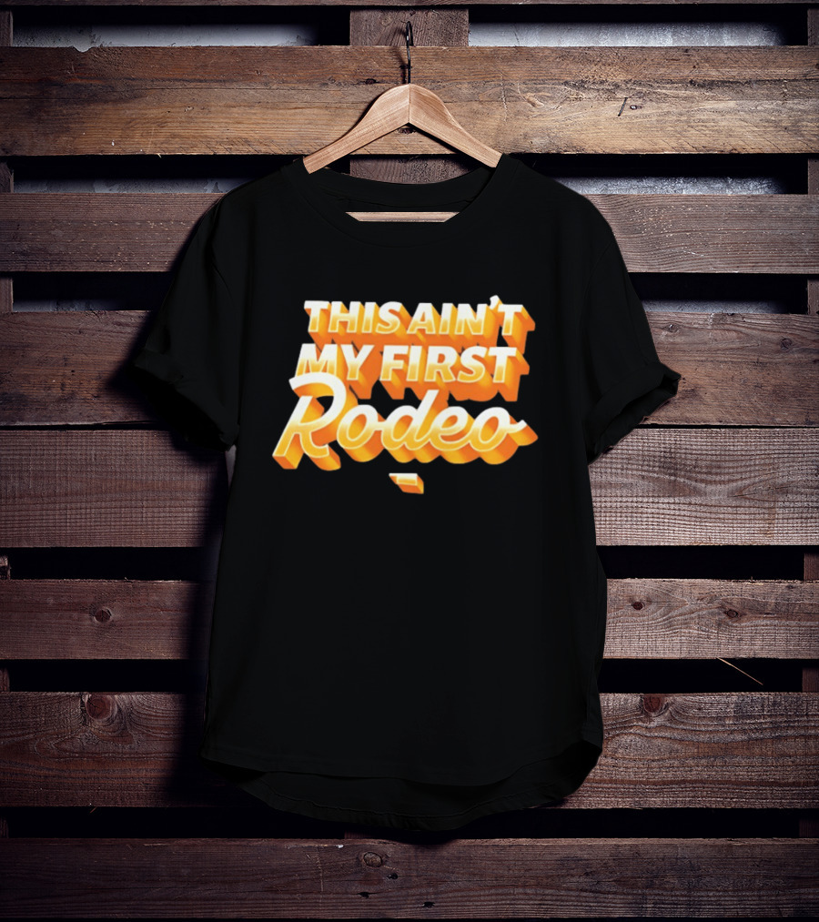 This Ain't My First Rodeo T-Shirt
