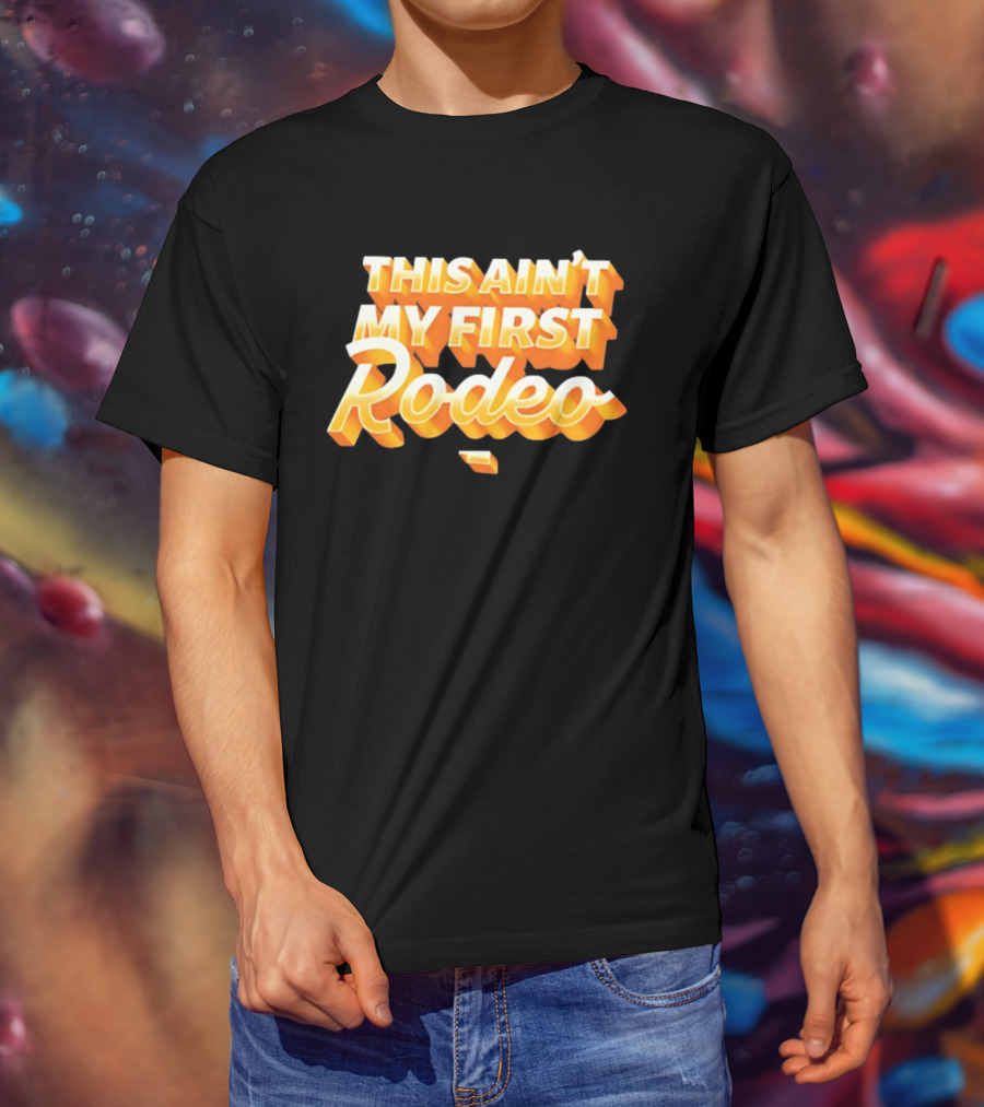 This Ain't My First Rodeo T-Shirt