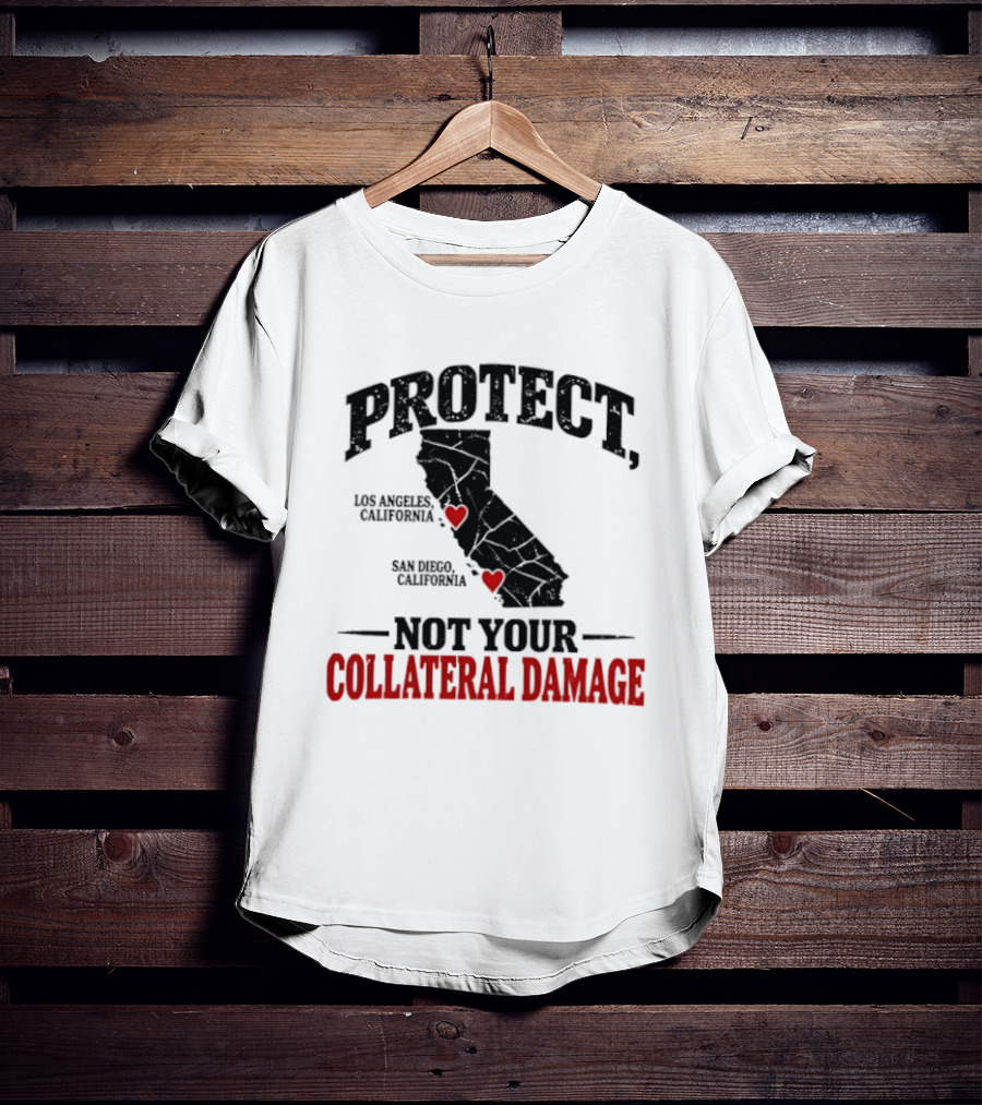 Protect California Los Angeles San Francisco Not Your Collateral Damage T-Shirt