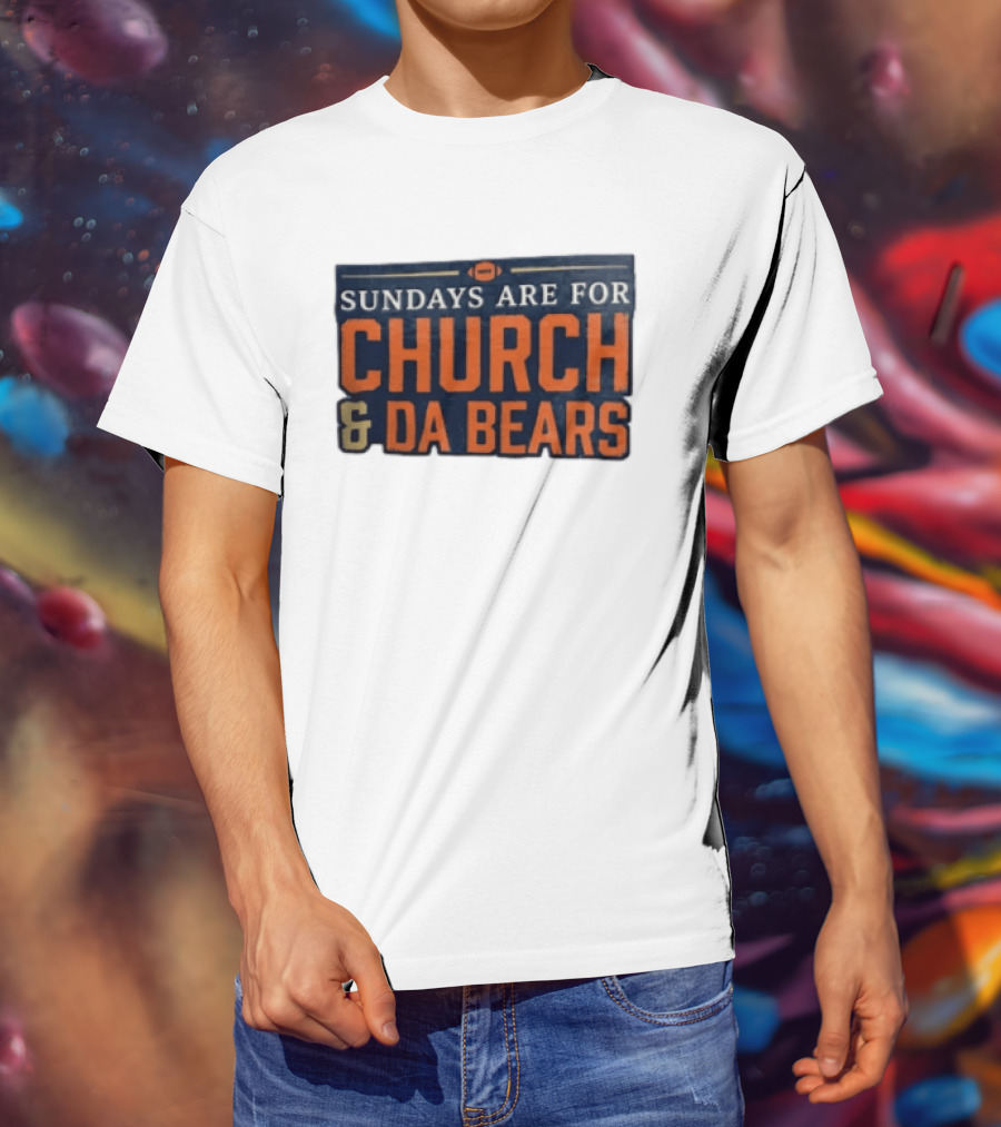 Sundays Are For Church & Da Bears Football Fans Chicago Game Day T-Shirt