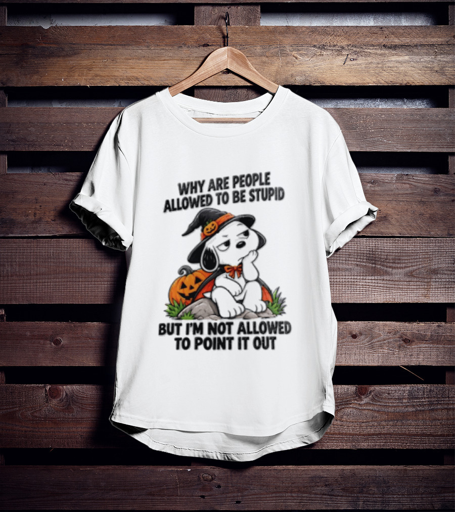 Why Are People Allowed To Be Stupid Snoopy Halloween Pumpkin Costume Not Allowed To Point It Out T-Shirt