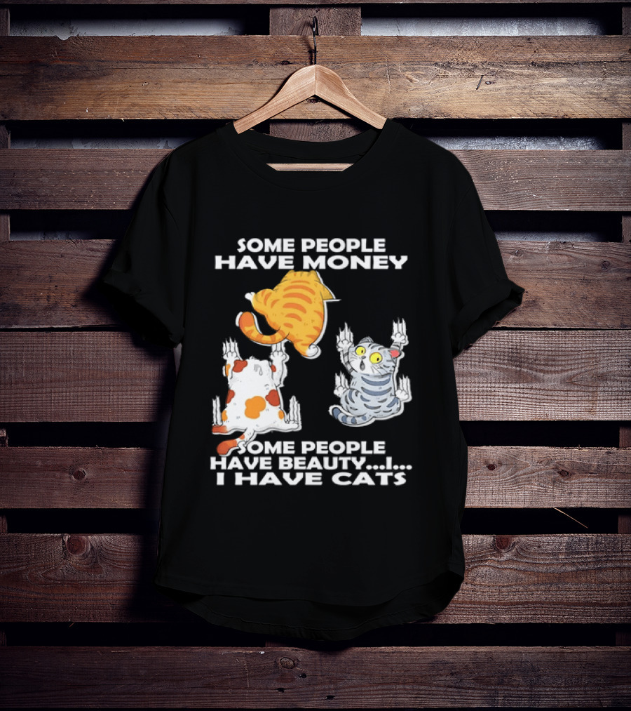 Some People Have Money Beauty I Have Cats Clawing Walls T-Shirt