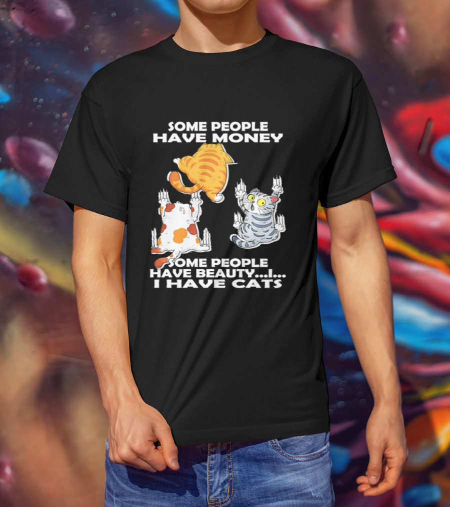 Some People Have Money Beauty I Have Cats Clawing Walls T-Shirt