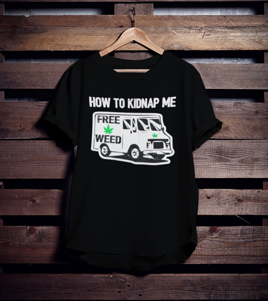 How To Kidnap Me Free Weed Van Funny Cannabis Humor T-Shirt
