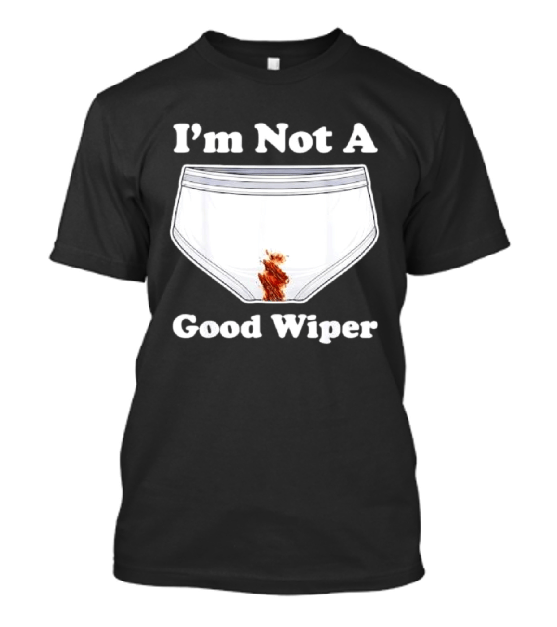 I'm Not A Good Wiper Underwear Stain Meme T-Shirt