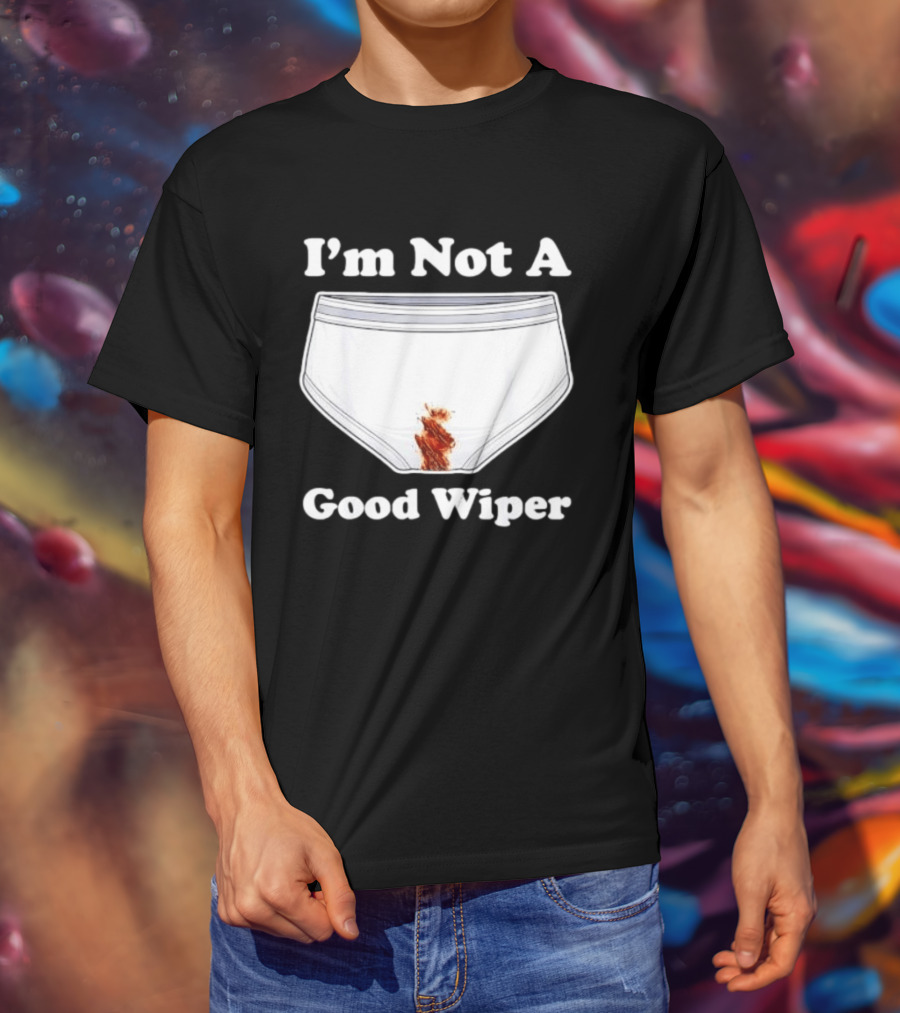 I'm Not A Good Wiper Underwear Stain Meme T-Shirt