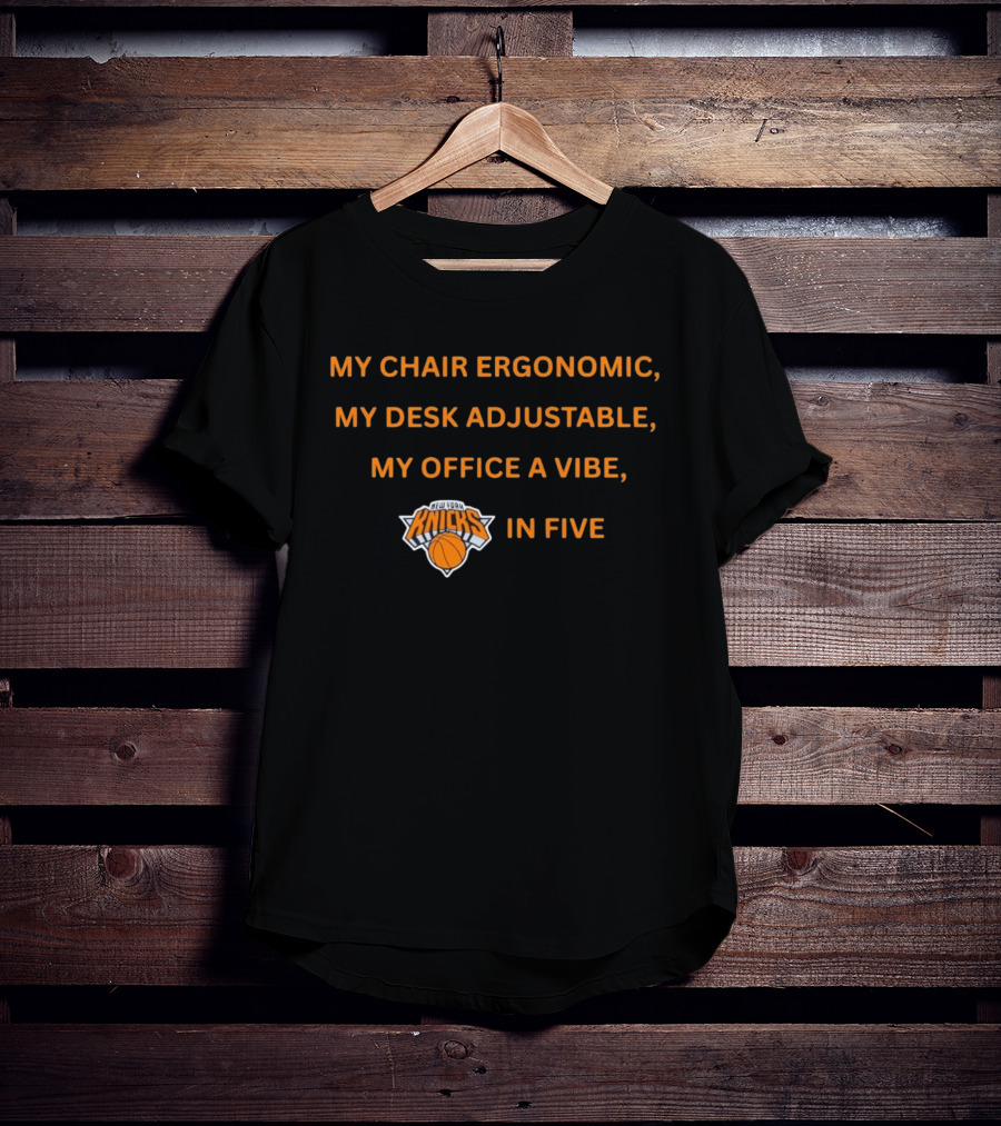 New York Knicks My Chair Ergonomic My Desk Adjustable My Office A Vibe In Five T-Shirt