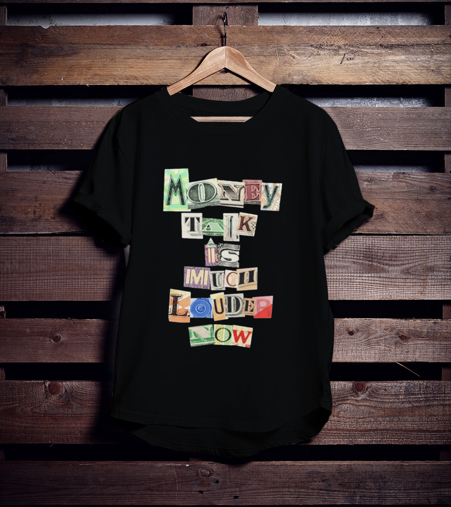Money Talk Is Much Louder Now Currency Collage Letters T-Shirt