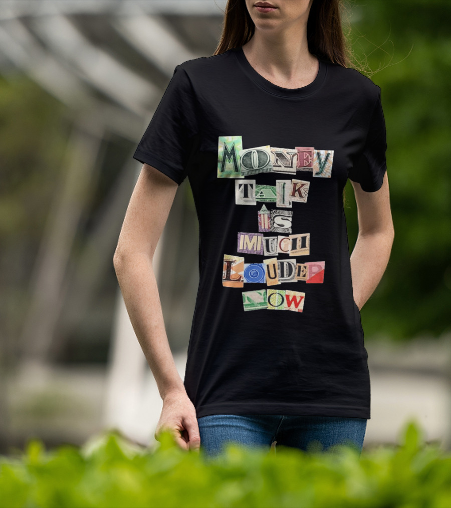 Money Talk Is Much Louder Now Currency Collage Letters T-Shirt
