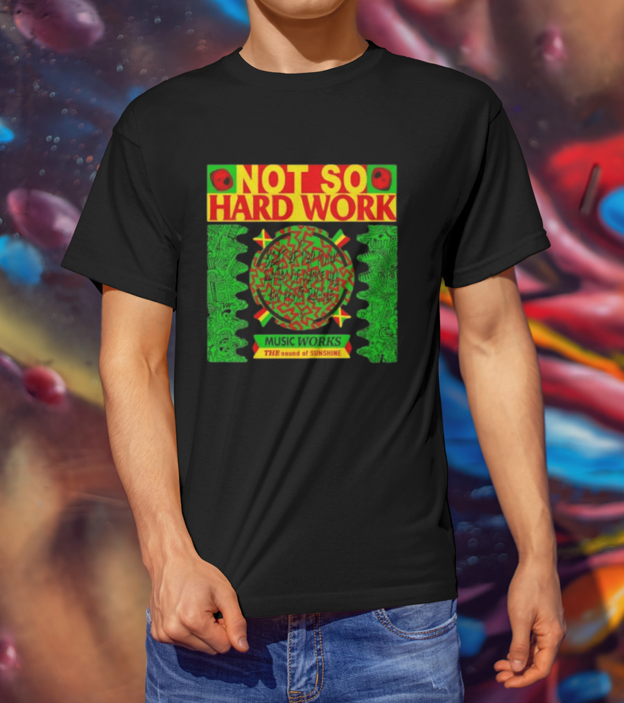 Not So Hard Work Music Works The Sound Of Sunshine T-Shirt