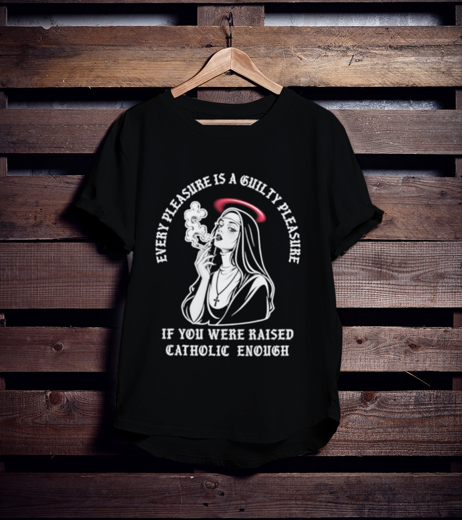 Smoking Nun Every Pleasure Is A Guilty Pleasure If You Were Raised Catholic Enough T-Shirt