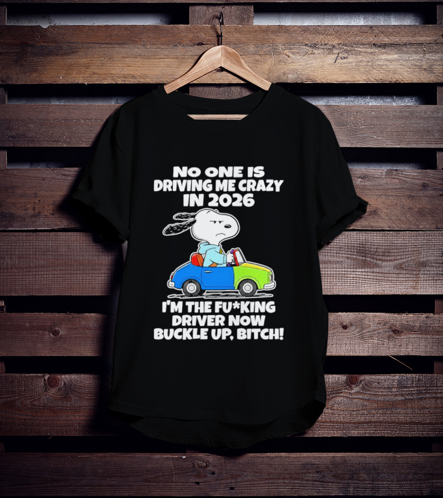 Snoopy No One Is Driving Me Crazy I'm The Driver Now Buckle Up 2026 T-Shirt