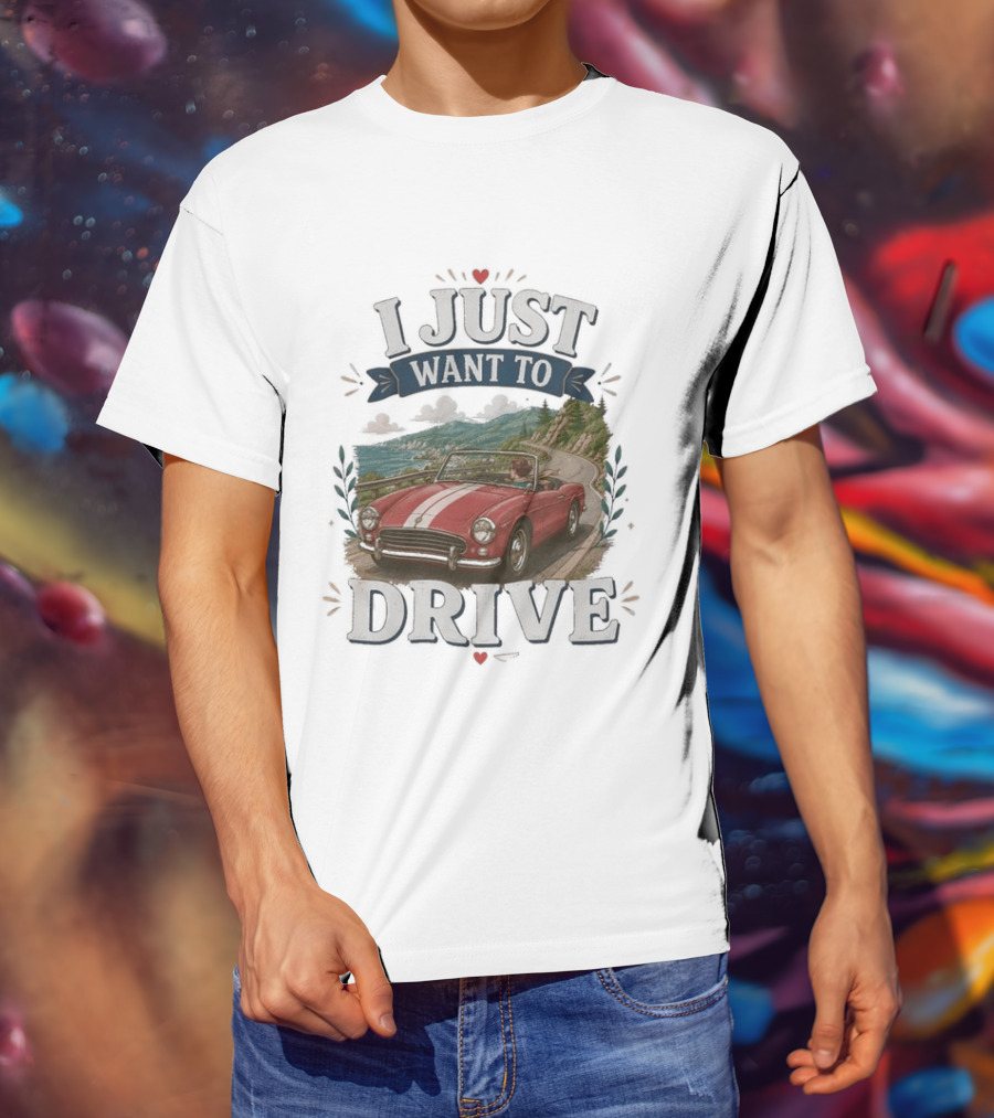 I Just Want To Drive Classic Car Scenic Adventure T-Shirt