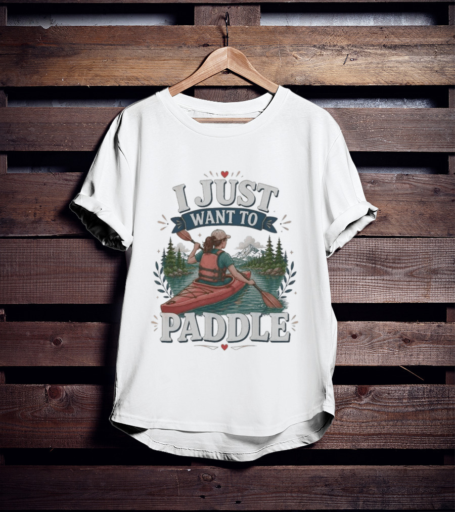 I Just Want To Paddle Kayaking Adventure Nature Scene T-Shirt