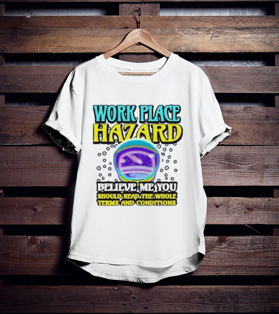 Workplace Hazard Believe Me You Should Read The Whole Terms And Conditions T-Shirt