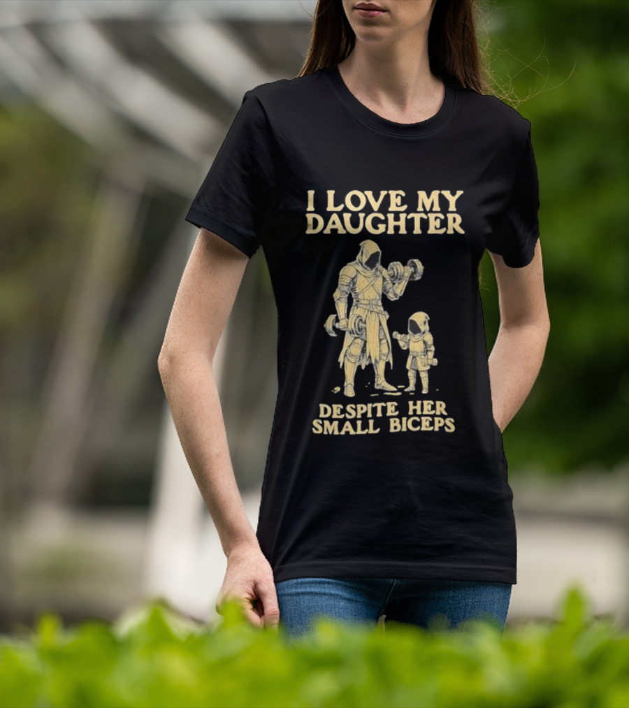 Fatherhood And Fitness I Love My Daughter Despite Her Small Biceps T-Shirt