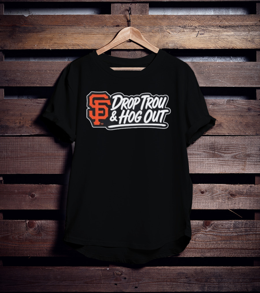 San Francisco Giants Drop Trou & Hog Out T-Shirt