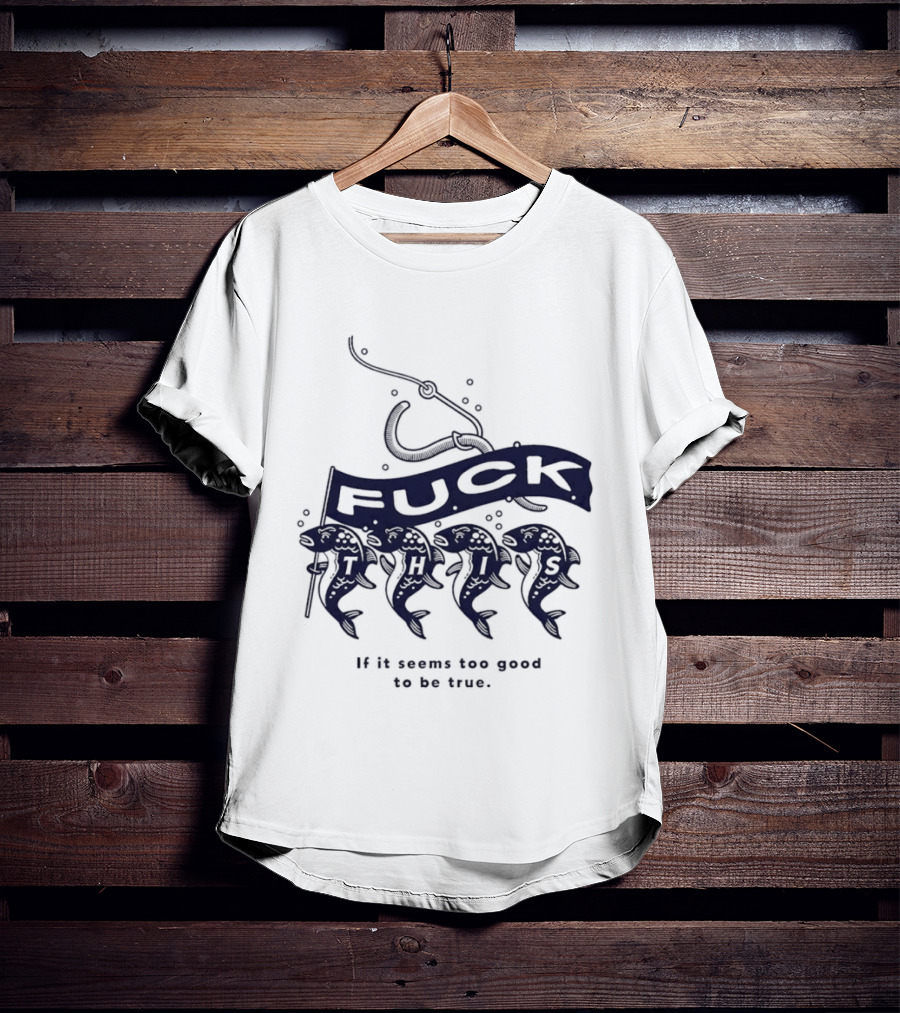 Fuck It If It Seems Too Good To Be True Fishing Hook And Fish T-Shirt
