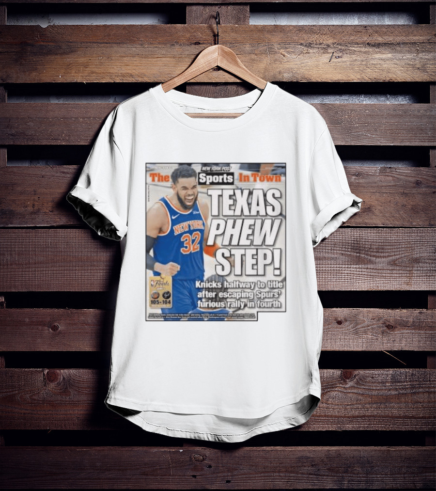 New York Knicks Sports In Town Texas Phew Step Knicks Halfway To Title After Escaping Spurs Furious Rally In Fourth T-Shirt