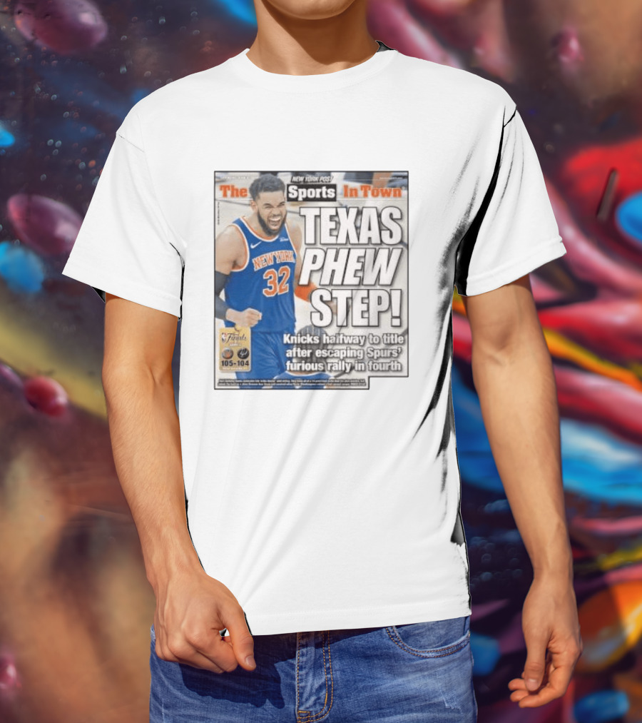 New York Knicks Sports In Town Texas Phew Step Knicks Halfway To Title After Escaping Spurs Furious Rally In Fourth T-Shirt