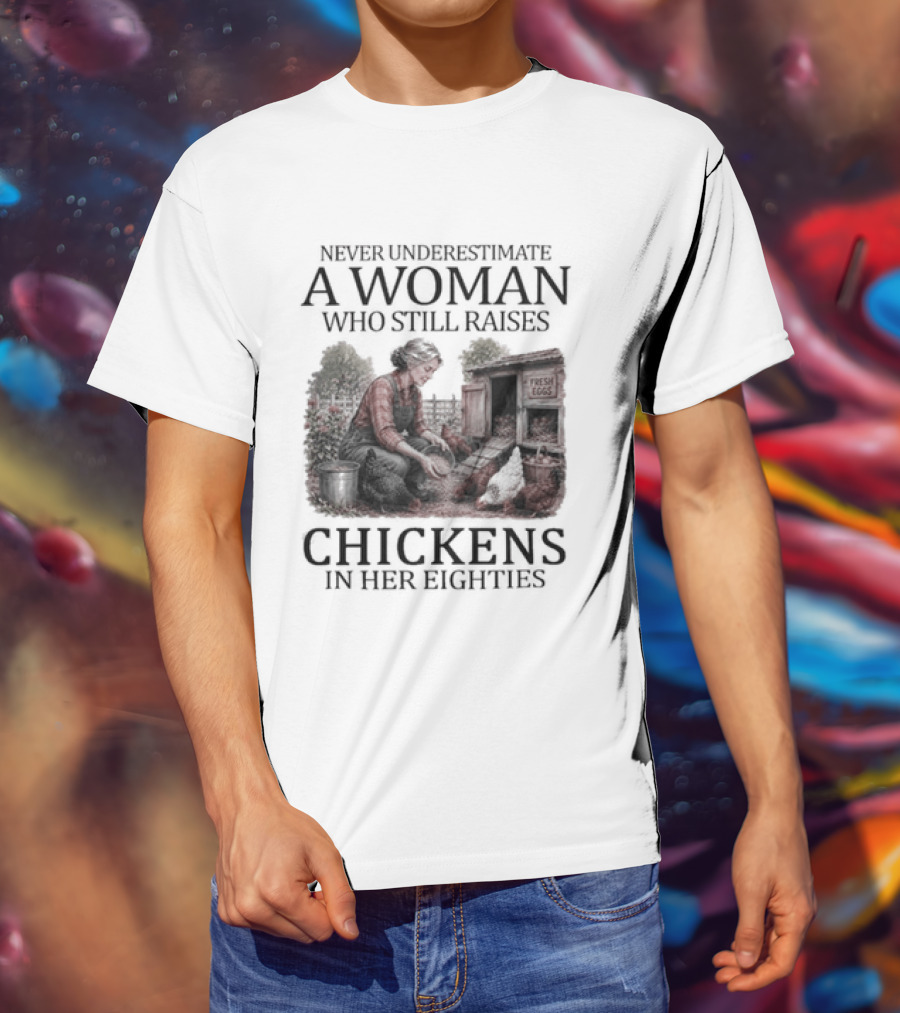 Never Underestimate A Woman Raising Chickens In Her Eighties T-Shirt