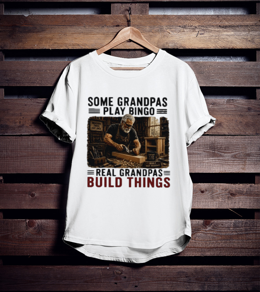 Some Grandpas Play Bingo Real Grandpas Build Things Measure Twice Cut Once Built Not Bought T-Shirt