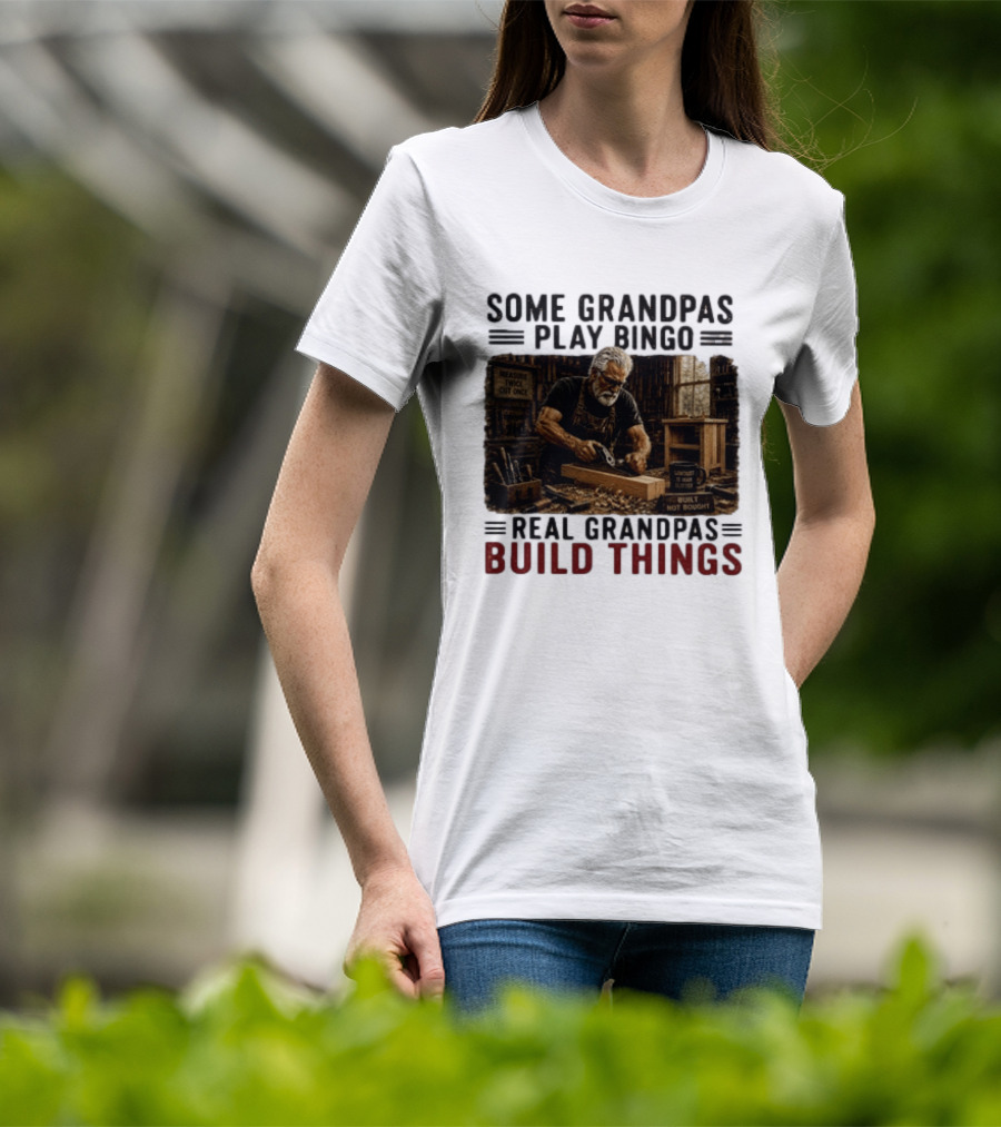 Some Grandpas Play Bingo Real Grandpas Build Things Measure Twice Cut Once Built Not Bought T-Shirt