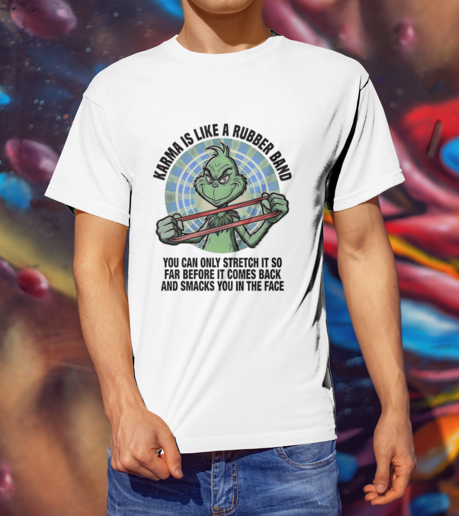 Karma Is Like A Rubber Band Grinch Stretch It So Far Before It Comes Back T-Shirt
