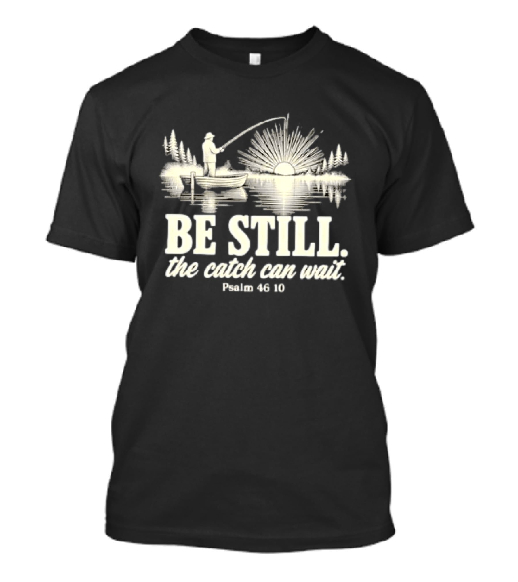 Fisherman Be Still The Catch Can Wait Psalm 46 10 Faith Religious Outdoor T-Shirt
