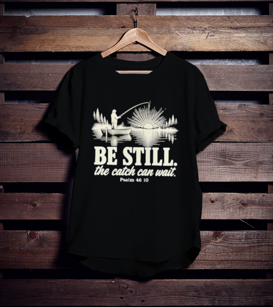 Fisherman Be Still The Catch Can Wait Psalm 46 10 Faith Religious Outdoor T-Shirt