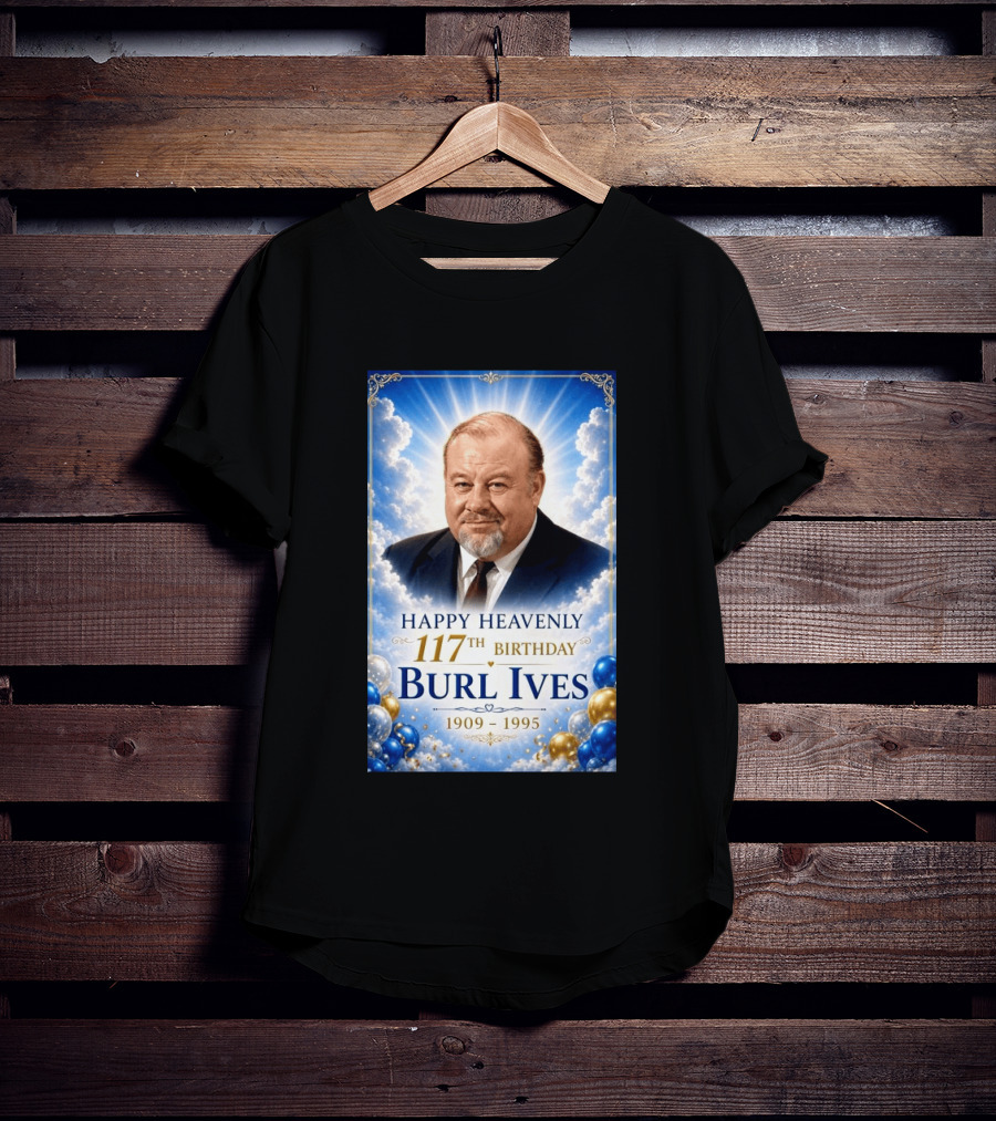 Happy 117th Birthday Burl Ives 1909 1995 Celebration With Heavenly T-Shirt
