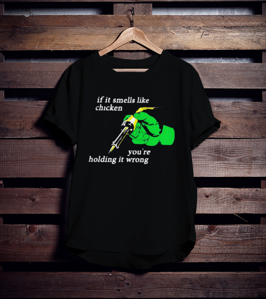 Soldering Joke If It Smells Like Chicken You're Holding It Wrong T-Shirt