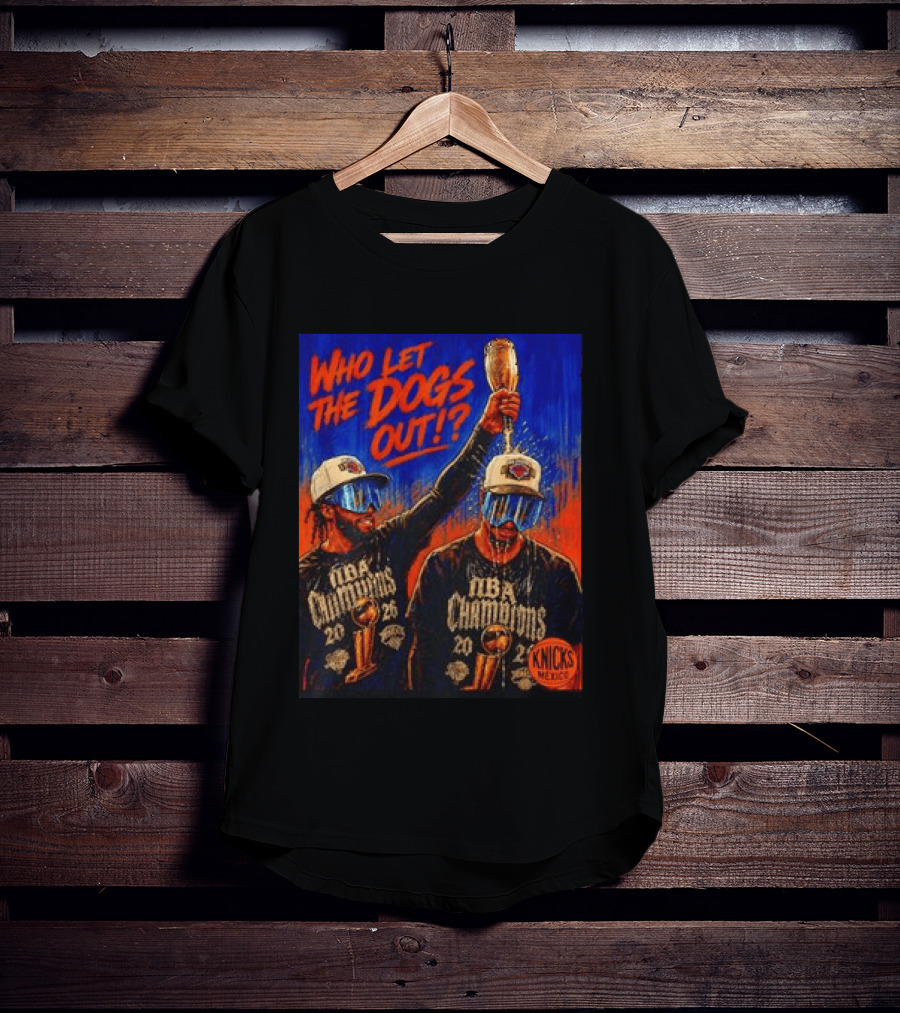 New York Knicks NBA Champions 2020 Who Let The Dogs Out T-Shirt