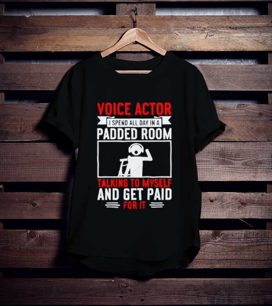 Voice Actor I Spend All Day In A Padded Room Talking To Myself And Get Paid For It T-Shirt