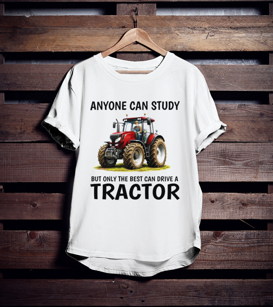 Anyone Can Study But Only The Best Can Drive A Tractor Red Tractor Driver T-Shirt