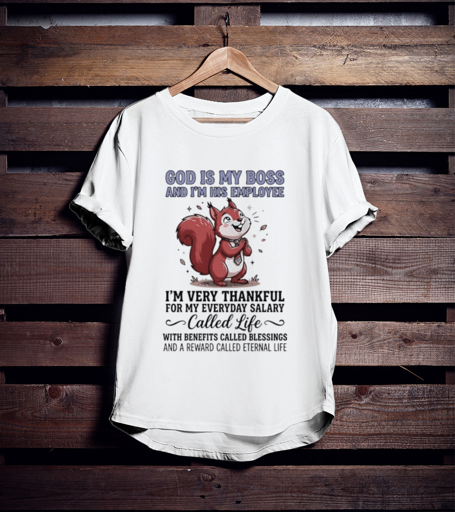 God Is My Boss I'm His Employee Thankful For Everyday Salary Called Life Squirrel T-Shirt