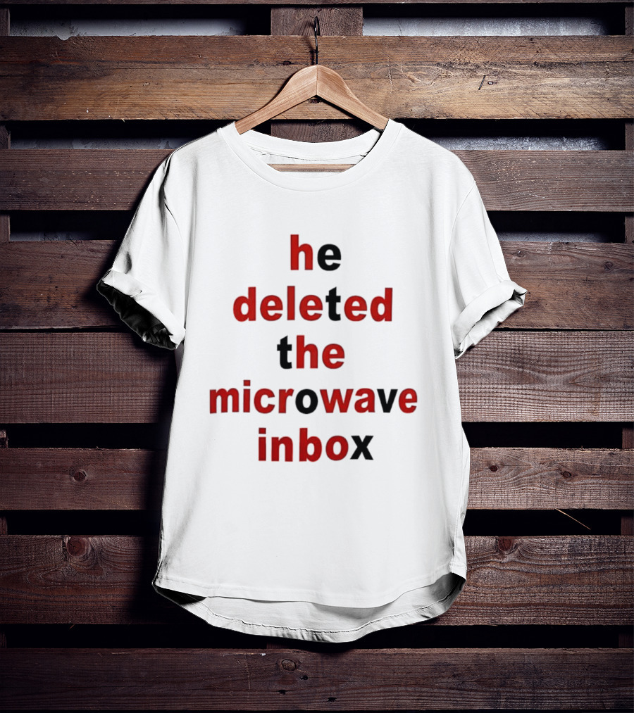 He Deleted The Microwave Inbox Text Bold Red And Black T-Shirt