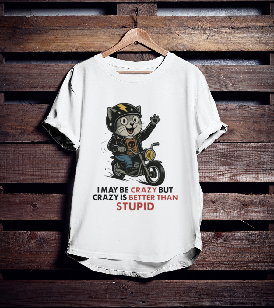 I May Be Crazy But Crazy Is Better Than Stupid Cat Biker Adventure T-Shirt