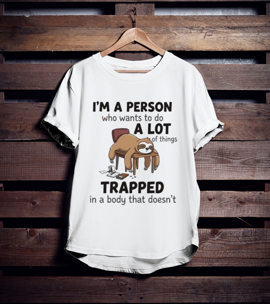 I'm A Person Who Wants To Do A Lot Of Things Trapped In A Body That Doesn't Sloth T-Shirt