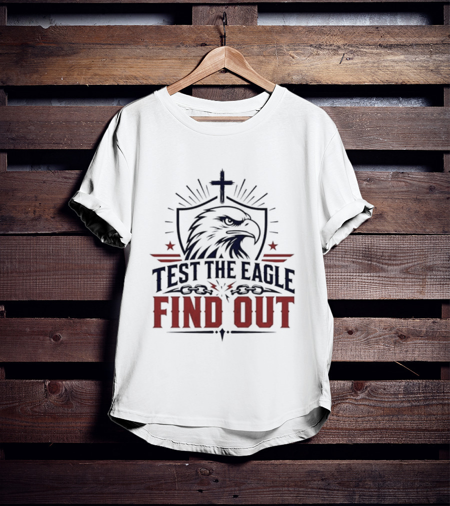 Test The Eagle Find Out Patriotic American Bald Eagle Christian Faith Cross T-Shirt