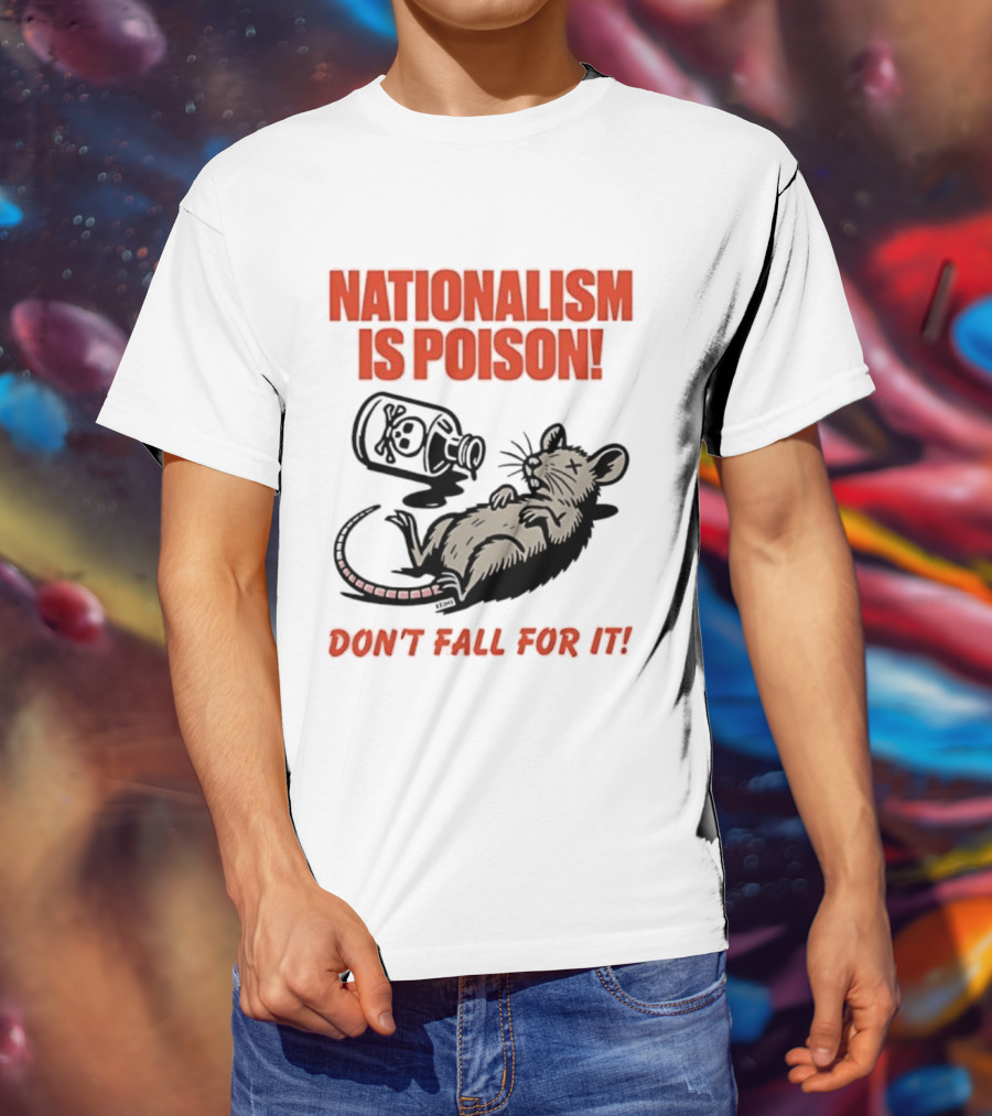 Nationalism Is Poison Don't Fall For It Dead Rat With Poison Bottle T-Shirt