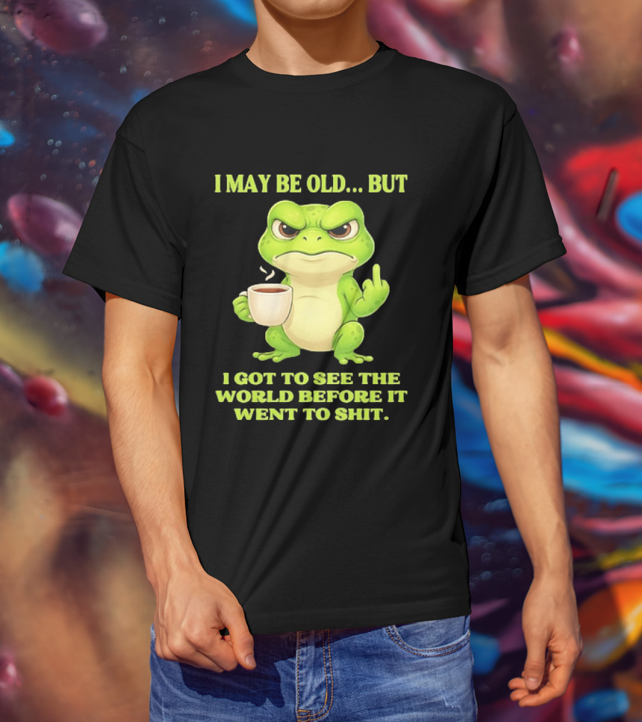 Grumpy Toad Drinking Coffee I May Be Old But Got To See The World Before It Went To Shit T-Shirt
