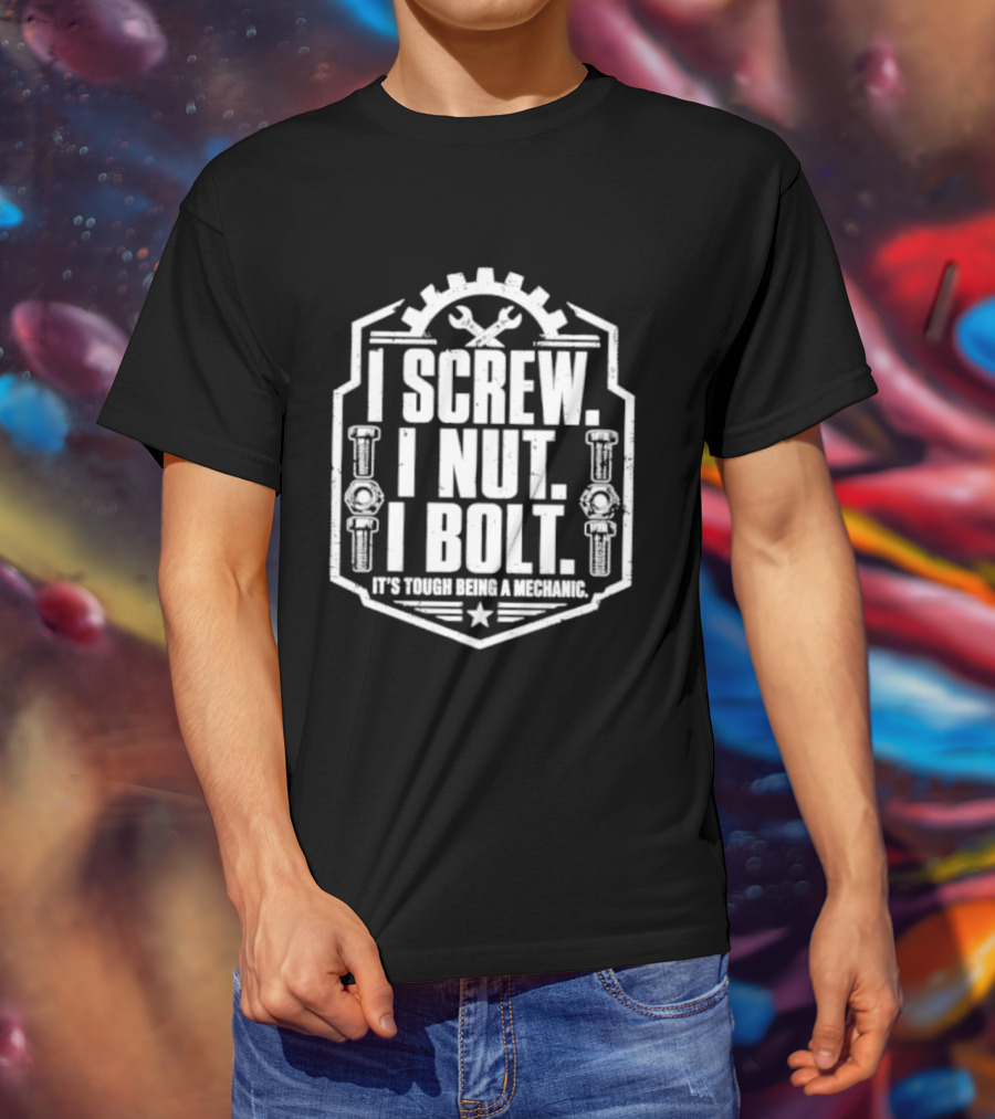I Screw I Nut I Bolt It's Tough Being A Mechanic Wrench And Gear T-Shirt