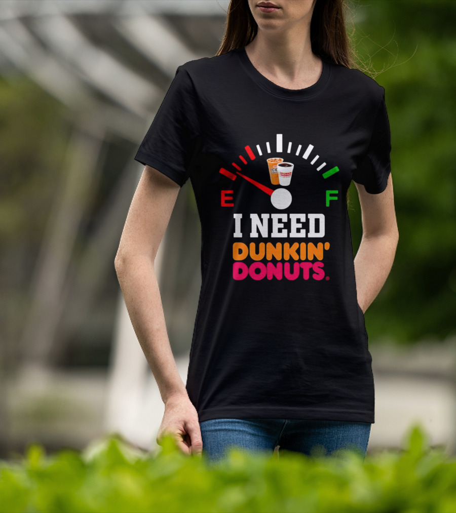I Need Dunkin' Donuts Coffee Fuel Gauge E To F T-Shirt