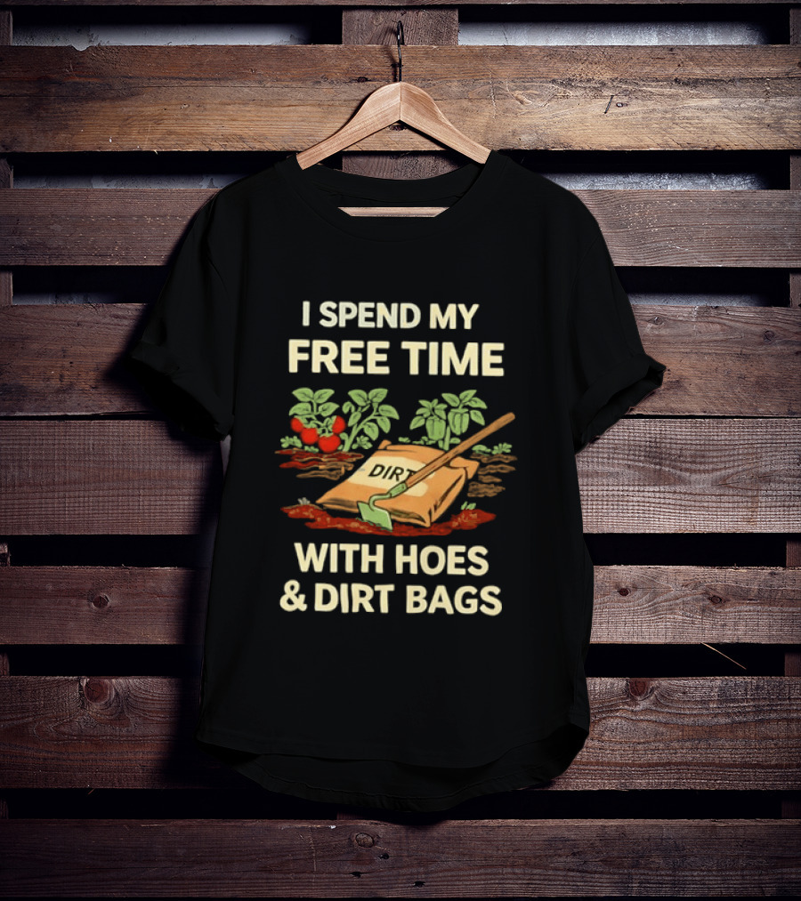 I Spend My Free Time With Hoes And Dirt Bags Gardening Humor Farmer T-Shirt