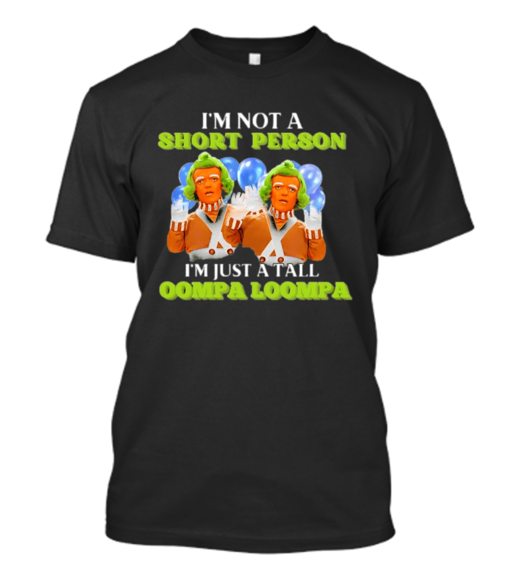 I'm Not A Short Person I'm Just A Tall Oompa Loompa T-Shirt