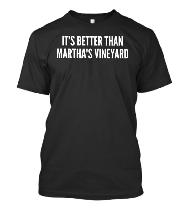 It's Better Than Martha's Vineyard T-Shirt