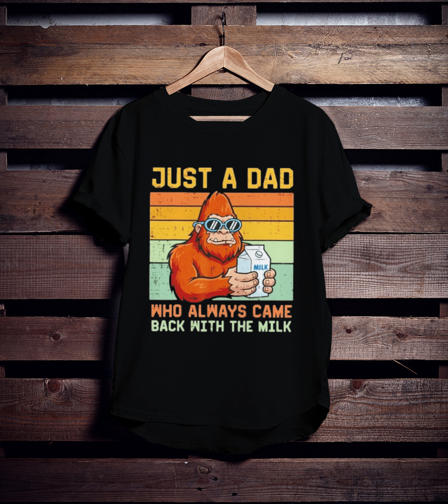 Just A Dad Bigfoot Always Came Back With The Milk T-Shirt