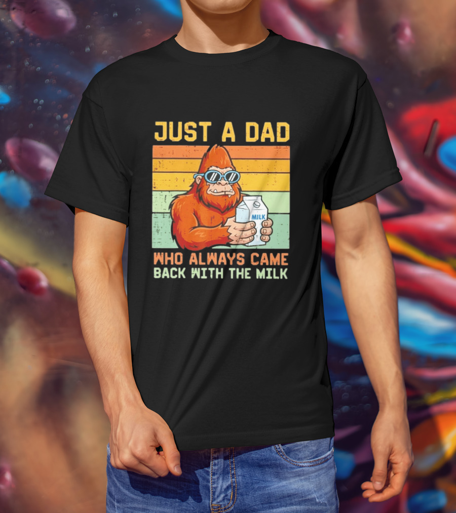 Just A Dad Bigfoot Always Came Back With The Milk T-Shirt